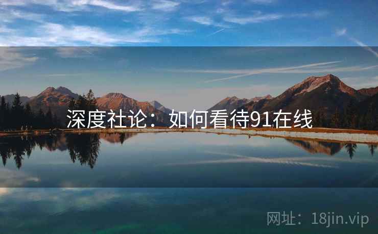 深度社论:如何看待91在线